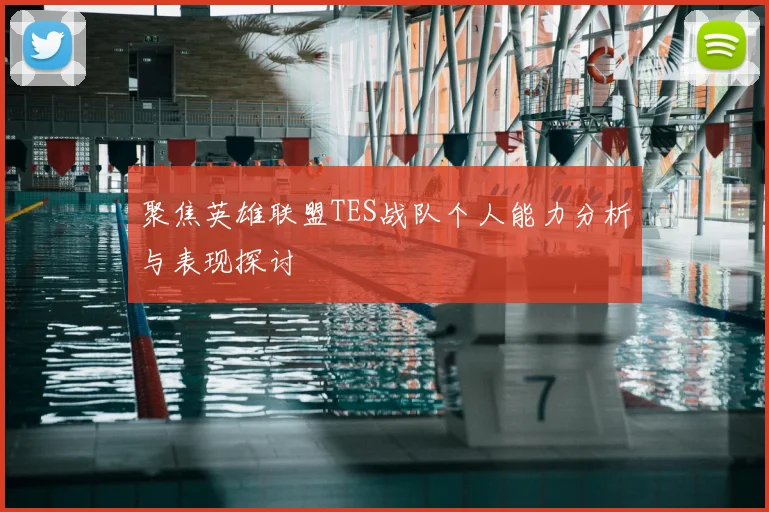 聚焦英雄联盟TES战队个人能力分析与表现探讨