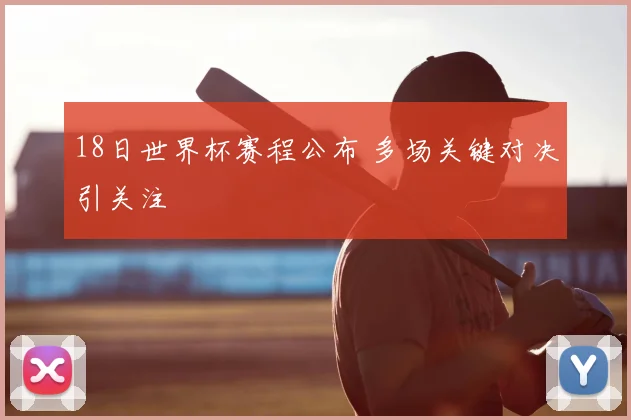 18日世界杯赛程公布 多场关键对决引关注