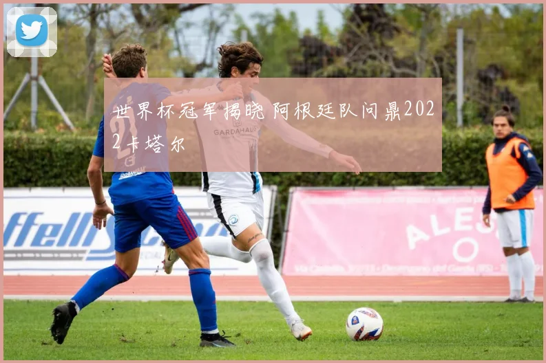 世界杯冠军揭晓 阿根廷队问鼎2022卡塔尔