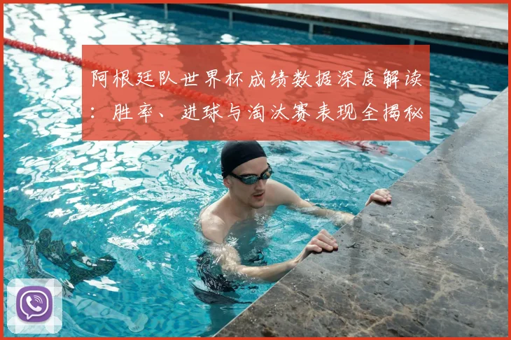 阿根廷队世界杯成绩数据深度解读：胜率、进球与淘汰赛表现全揭秘