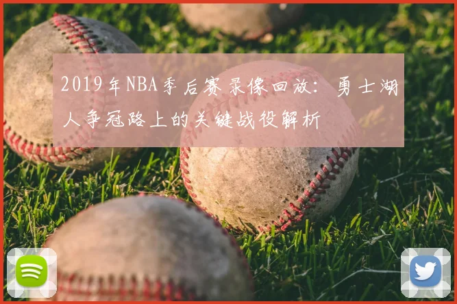 2019年NBA季后赛录像回放：勇士湖人争冠路上的关键战役解析
