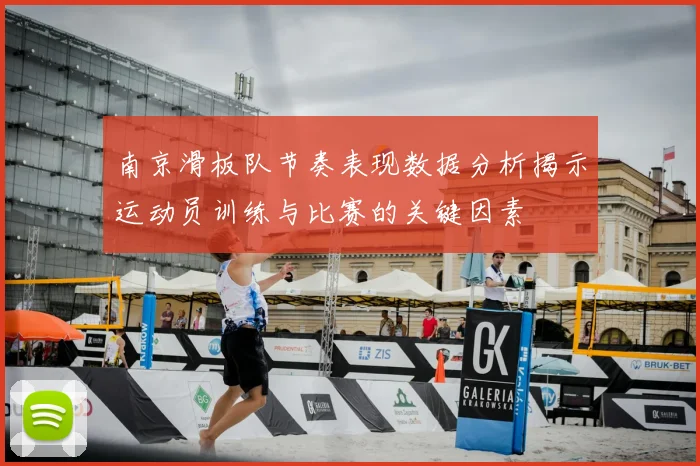 南京滑板队节奏表现数据分析揭示运动员训练与比赛的关键因素