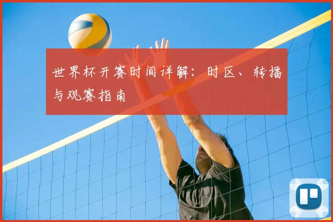 世界杯开赛时间详解：时区、转播与观赛指南