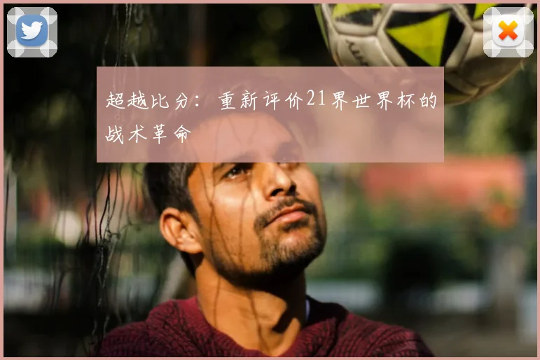 超越比分：重新评价21界世界杯的战术革命