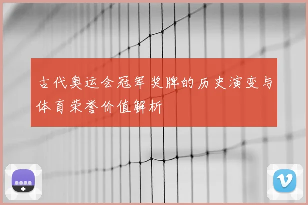 古代奥运会冠军奖牌的历史演变与体育荣誉价值解析