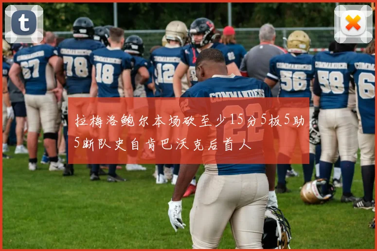 拉梅洛鲍尔本场砍至少15分5板5助5断队史自肯巴沃克后首人